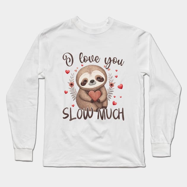 I Love You Slow Much Valentines Day Long Sleeve T-Shirt by Nessanya